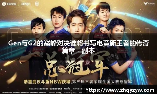 Gen与G2的巅峰对决谁将书写电竞新王者的传奇篇章 - 副本